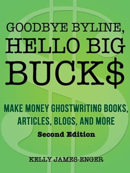 Goodbye Byline, Hello Big Bucks: Make Money Ghostwriting Books, Articles, Blogs, and More, Second Edition, Kelly James-Enger - Ebook - 9780983663393