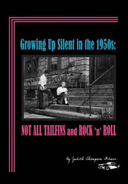 Growing Up Silent in the 1950s: Not All Tailfins and Rock 'n' Roll, Judith Thompson Witmer - Gebonden - 9780983776826