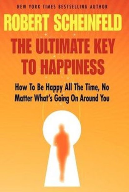 The Ultimate Key To Happiness, Robert A Scheinfeld - Gebonden - 9780983818304