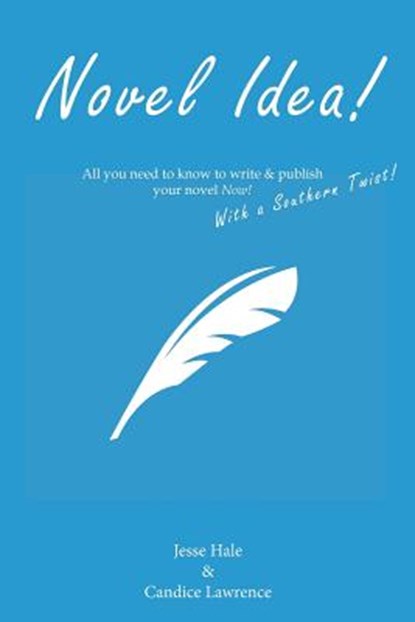 Novel Idea! All You Need to Know to Write & Publish Your Novel Now! with a Southern Twist!, Jesse R Hale ; Candice Lawrence - Paperback - 9780983837671