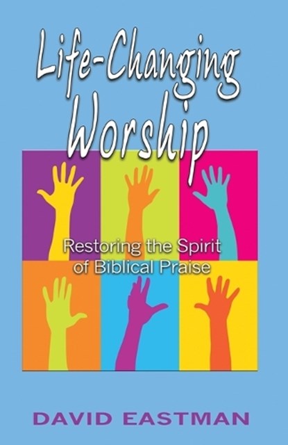 Life-Changing Worship, David Eastman - Paperback - 9780983915782