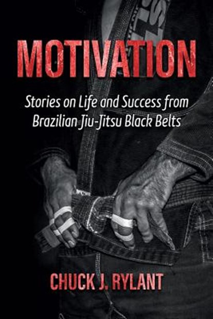 Motivation: Stories on Life and Success from Brazilian Jiu-Jitsu Black Belts, Chuck J. Rylant - Paperback - 9780983963721