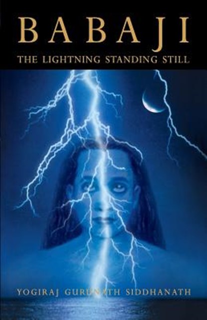 Babaji: The Lightning Standing Still (Special Abridged Edition), SIDDHANATH,  Yogiraj Gurunath - Paperback - 9780984095742