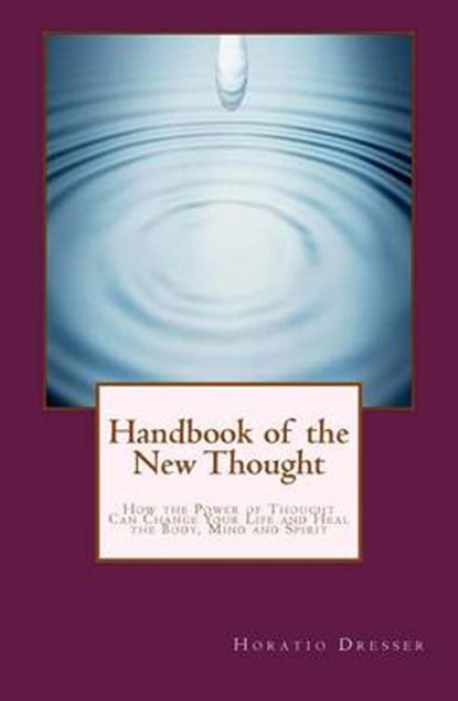 Handbook of the New Thought: How the Power of Thought Can Change Your Life and Heal the Body, Mind and Spirit, William F. Shannon - Paperback - 9780984304073