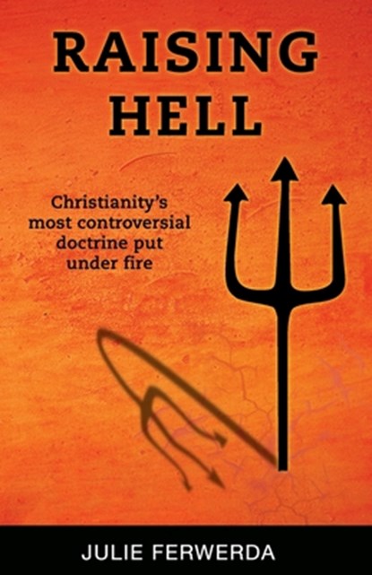 Raising Hell: Christianity's Most Controversial Doctrine Put Under Fire, Julie Ferwerda - Paperback - 9780984357819