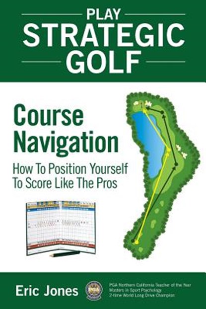 Play Strategic Golf: Course Navigation: How To Position Yourself To Score Like The Pros, Eric Jones - Paperback - 9780984417117