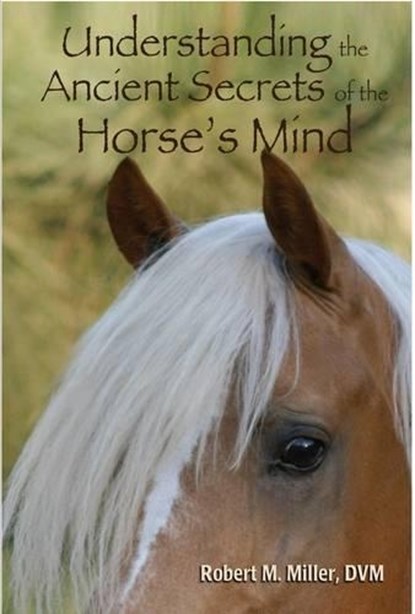 Understanding the Ancient Secrets of the Horse's Mind, ROBERT M,  D.V.M., D.V.M. Miller - Paperback - 9780984462087