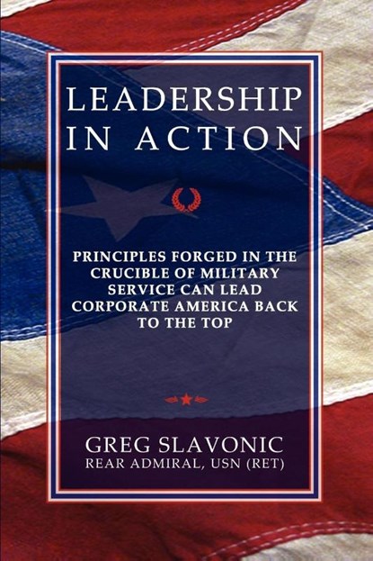 Leadership in Action - Principles Forged in the Crucible of Military Service Can Lead Corporate America Back to the Top, Greg Slavonic - Paperback - 9780984551163