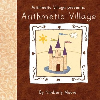Arithmetic Village Presents Arithmetic Village, Kimberly Moore - Paperback - 9780984573158