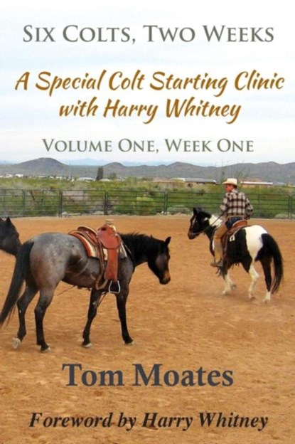 Six Colts, Two Weeks, Volume One, A Special Colt Starting Clinic with Harry Whitney, MOATES,  Tom - Paperback - 9780984585090