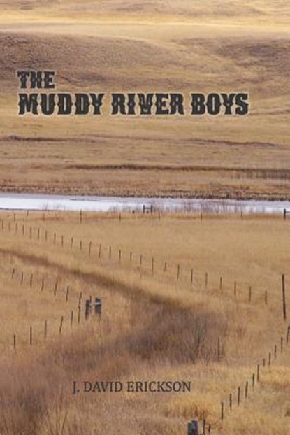The Muddy River Boys: Dakota Tales, J. David Erickson - Paperback - 9780984645954