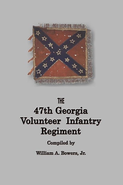HISTORY of the 47th GEORGIA VOLUNTEER INFANTRY REGIMENT, William A Bowers - Paperback - 9780984653652
