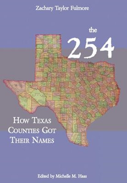 The 254: How Texas Counties Got Their Names, Zachary Taylor Fulmore - Gebonden - 9780984737284