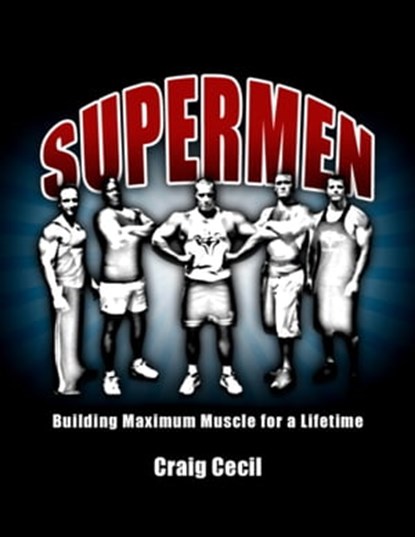 Supermen: Building Maximum Muscle for a Lifetime, Craig Cecil - Ebook - 9780984741403