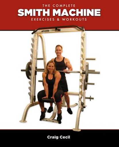 THE COMPLETE SMITH MACHINE: EXERCISES, CRAIG CECIL - Paperback - 9780984741427
