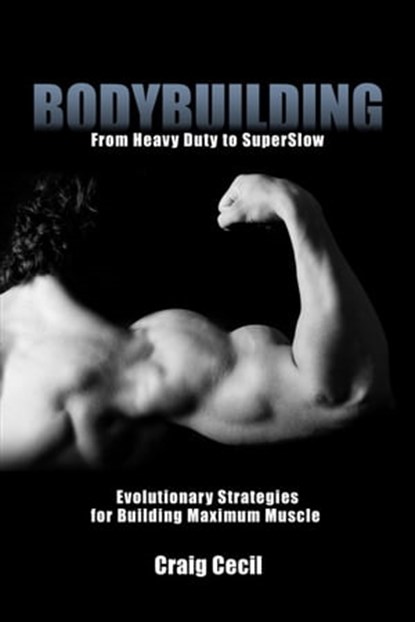 Bodybuilding: From Heavy Duty to SuperSlow, Craig Cecil - Ebook - 9780984741441