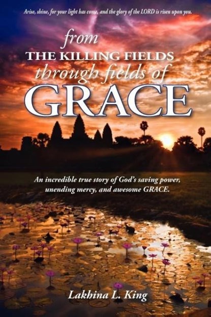 From the Killing Fields Through Fields of Grace, Lakhina L King - Paperback - 9780984768301