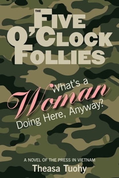 The Five O'Clock Follies: What's a Woman Doing Here, Anyway?, Theasa Tuohy - Ebook - 9780984779901