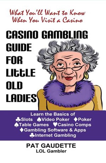 Casino Gambling Guide for Little Old Ladies, Pat Gaudette - Ebook - 9780984785261