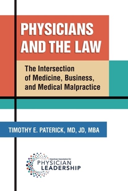 Physicians and the Law: The Intersection of Medicine, Business, and Medical Malpractice, Timothy E. Paterick - Paperback - 9780984831135