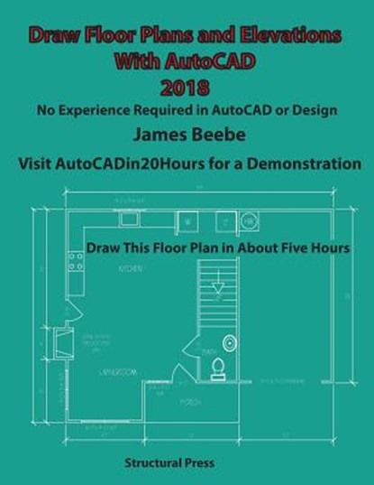 Draw Floor Plans and Elevations with AutoCAD: No Experience Required, James Beebe - Paperback - 9780984863167