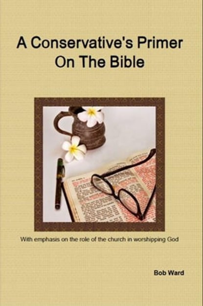 A Conservative's Primer On The Bible, Bob Ward - Ebook - 9780984894116