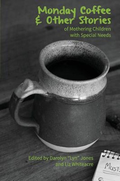 Monday Coffee and Other Stories of Mothering Children with Special Needs, Darolyn "Lyn" Jones ; Liz Whiteacre Whiteacre - Paperback - 9780984950133