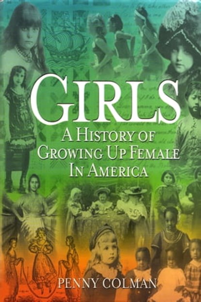 Girls: A History of Growing Up Female in America, Penny Colman - Ebook - 9780984960767