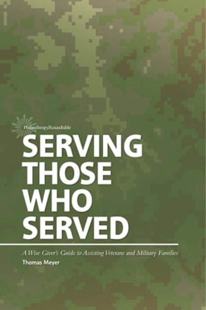 Serving Those Who Served: A Wise Giver’s Guide to Assisting Veterans and Military Families, Thomas Meyer - Ebook - 9780985126551