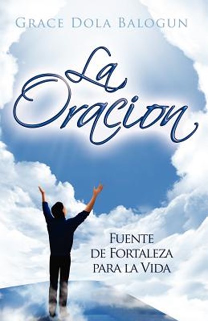 La Oracion Fuente De Fortaleza Para La Vida, Grace Dola Balogun - Paperback - 9780985146047