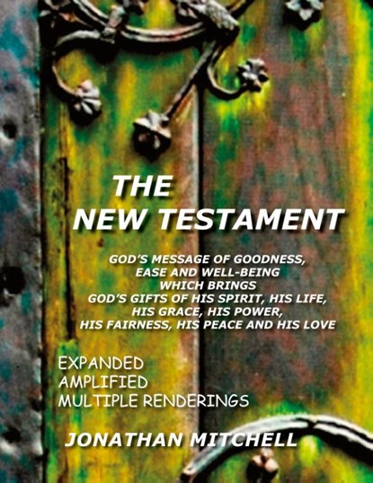 The New Testament, God's Message of Goodness, Ease and Well-Being Which Brings God's Gifts of His Spirit, His Life, His Grace, His Power, His Fairness, His Peace and His Love, Jonathan Paul Mitchell - Gebonden - 9780985223175