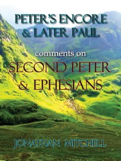 Peter's Encore & Later Paul, comments on Second Peter & Ephesians, Jonathan Paul Mitchell - Paperback - 9780985223182