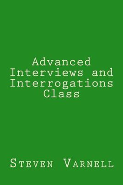 Advanced Interviews and Interrogations Class, Steven Varnell - Paperback - 9780985382179