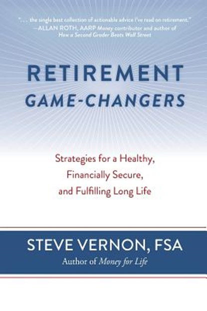Retirement Game-Changers: Strategies for a Healthy, Financially Secure, and Fulfilling Long Life, Steve Vernon - Paperback - 9780985384647