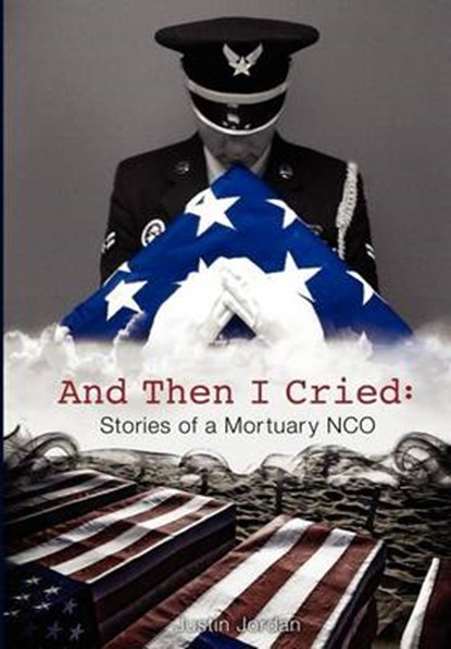And Then I Cried: Stories of a Mortuary Nco, Justin Jordan - Gebonden - 9780985558253