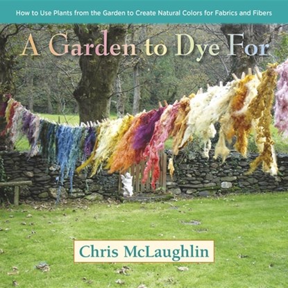 A Garden to Dye For, Chris McLaughlin - Gebonden - 9780985562281