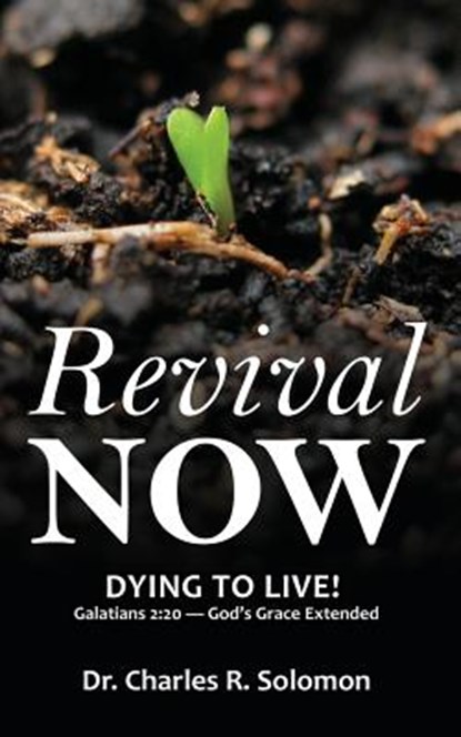 Revival Now - Dying to Live!, Charles R. Solomon - Paperback - 9780985624699