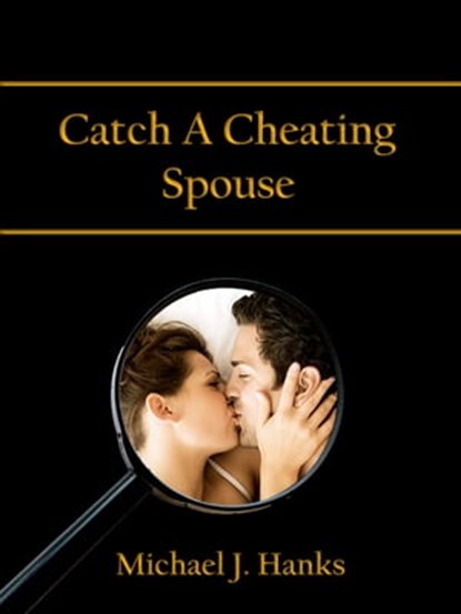 Catch A Cheating Spouse, Michael J. Hanks - Ebook - 9780985796112