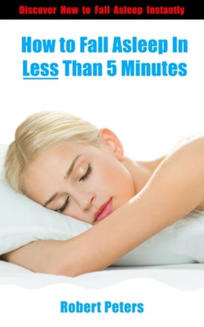 How to Fall Asleep In Less Than 5 Minutes, Robert Peters - Ebook - 9780985796167