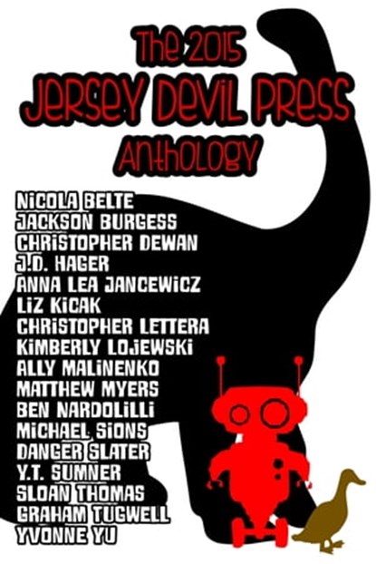 The 2015 Jersey Devil Press Anthology, Nicola Belte ; Jackson Burgess ; Christopher DeWan ; J.D. Hager ; Anna Lea Jancewicz ; Liz Kicak ; Christopher Lettera ; Kimberly Lojewski ; Ally Malinenko ; Matthew Meyers ; Ben Nardolilli ; Michael Sions ; Danger Slater ; yt sumner ; Sloan Thomas ; Grah - Ebook - 9780985906245