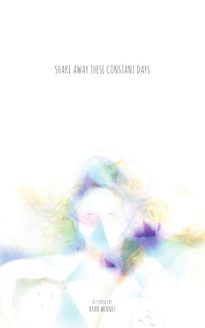 Shake Away These Constant Days, Ryan Werner - Ebook - 9780985906290