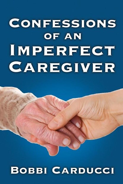 Confessions of an Imperfect Caregiver, Bobbi Carducci - Paperback - 9780985936778