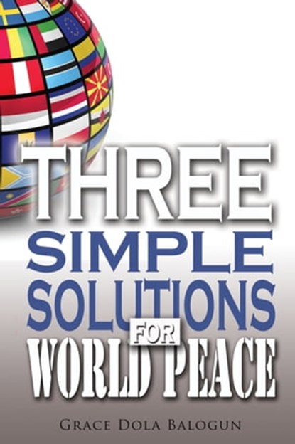 Three Simple Solutions For World Peace, Grace Dola Balogun - Ebook - 9780985971342