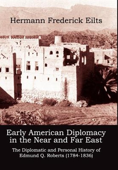 Early American Diplomacy in the Near and Far East, Hermann Frederick Eilts - Gebonden - 9780986021657