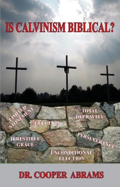 Is Calvinism Biblical?, Cooper P Abrams - Paperback - 9780986037795