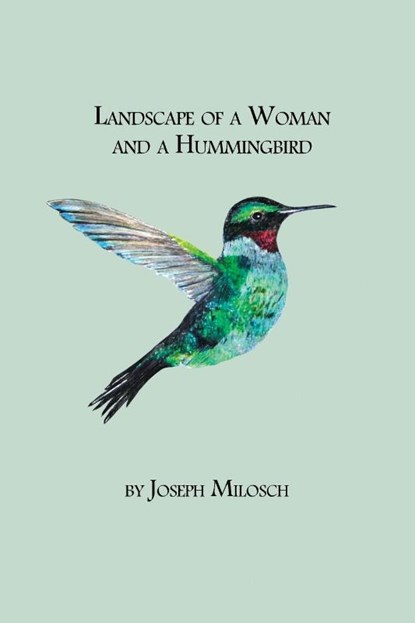 Landscape of a Woman and a Hummingbird, Joseph Milosch - Paperback - 9780986060038