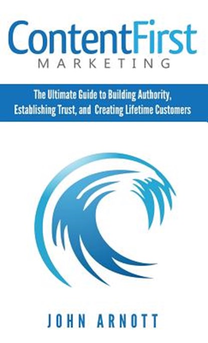 Content First Marketing, John Arnott - Gebonden - 9780986125409