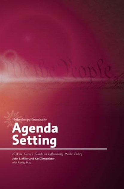 Agenda Setting: A Wise Giver’s Guide to Influencing Public Policy, John J. Miller ; Karl Zinsmeister ; Ashley May - Ebook - 9780986147401