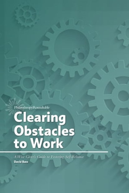 Clearing Obstacles to Work: A Wise Giver's Guide to Fostering Self-Reliance, David Bass - Ebook - 9780986147425
