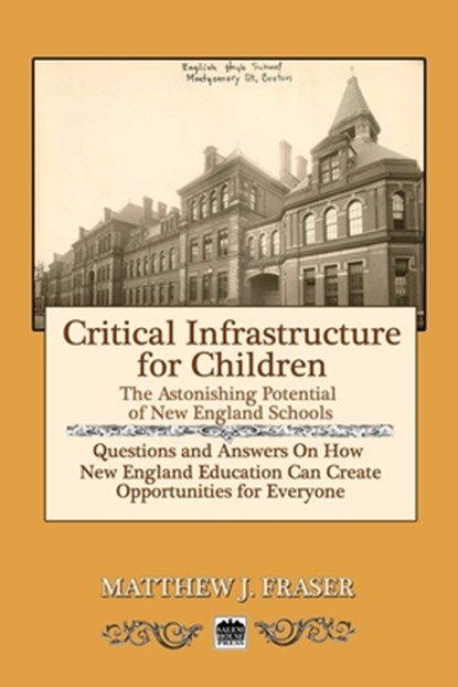 Critical Infrastructure for Children: The Astonishing Potential of New England Schools, Matthew J. Fraser - Paperback - 9780986261060